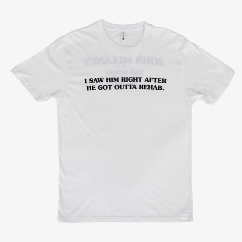 white tee with black text "I SAW HIM RIGHT AFTER HE GOT OUTTA REHAB,"