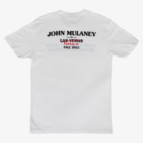 Rear view of white tee with black text "JOHN MULANEY IN LAS VEGAS FALL 2021" with LAS VEGAS crossed out with Phoenix written in red